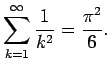 $ \sum_{k=1}^{\infty} {1\over k^2} = {\pi^2\over6}$