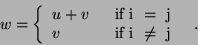\begin{displaymath}
w = \left\{ {{\begin{array}{*{20}c}
{u + v} \hfill \\
v \...
...{\mbox{ if i } \ne \mbox{ j}} \hfill \\
\end{array} } \quad .
\end{displaymath}