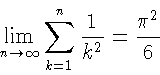 \begin{displaymath}\lim_{n \to \infty}
\sum_{k=1}^n \frac{1}{k^2}
= \frac{\pi^2}{6}
\end{displaymath}