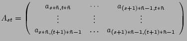 $A_{st}=\left(\begin{array}{ccc}
a_{s*\bar{n},t*\bar{n}} & \cdots & a_{(s+1)*\b...
...+1)*\bar{n}-1} & \ldots & a_{(s+1)*\bar{n}-1,(t+1)*\bar{n}-1}\end{array}\right)$