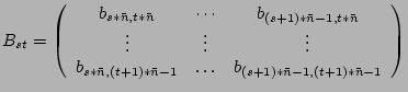 $B_{st}=\left(\begin{array}{ccc}
b_{s*\bar{n},t*\bar{n}} & \cdots & b_{(s+1)*\b...
...+1)*\bar{n}-1} & \ldots & b_{(s+1)*\bar{n}-1,(t+1)*\bar{n}-1}\end{array}\right)$